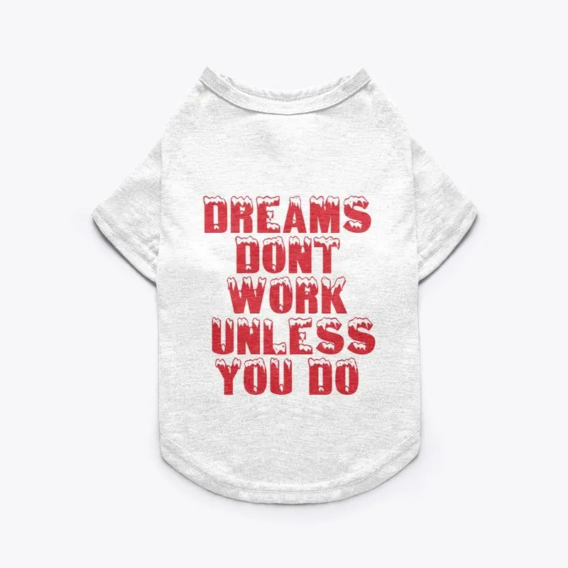 DREAMS DONT WORK UNLESS YOU DO