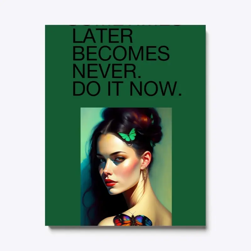 Sometimes later becomes never.Do it now