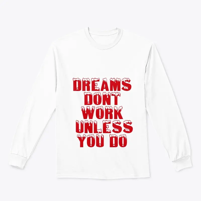 DREAMS DONT WORK UNLESS YOU DO